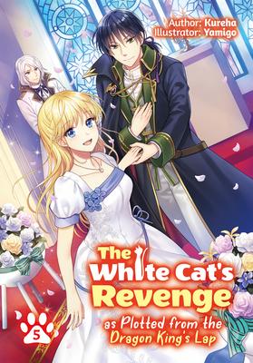 The White Cat's Revenge as Plotted from the Dragon King's Lap: Volume 5 - Kureha