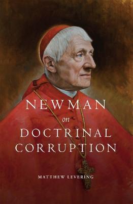 Newman on Doctrinal Corruption - Matthew Levering