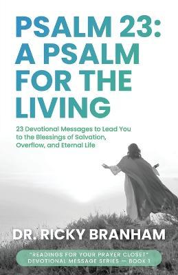 Psalm 23: 23 Devotional Messages to Lead You to the Blessings of Salvation, Overflow, and Eternal Life - Ricky Branham