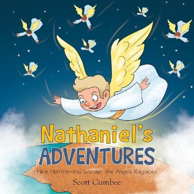 Nathaniel's Adventures: Nine Months-No Wonder the Angels Rejoiced - Scott Cumbee