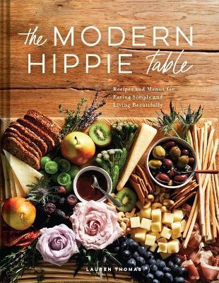 The Modern Hippie Table: Recipes and Menus for Eating Simply and Living Beautifully - Lauren Thomas