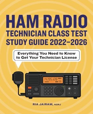 Ham Radio Technician Class Test Study Guide 2022 - 2026: Everything You Need to Know to Get Your Technician License - Ria Jairam
