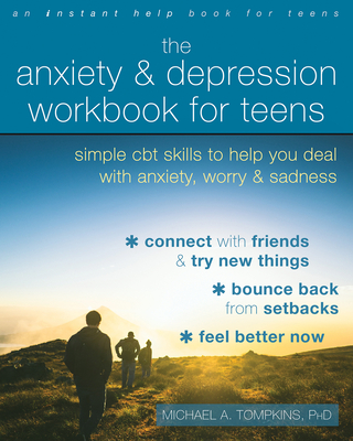 The Anxiety and Depression Workbook for Teens: Simple CBT Skills to Help You Deal with Anxiety, Worry, and Sadness - Michael A. Tompkins