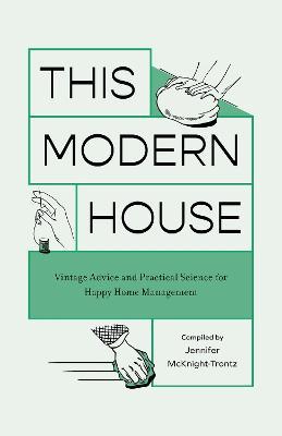 This Modern House: Vintage Advice and Practical Science for Happy Home Management - Jennifer Mcknight-trontz