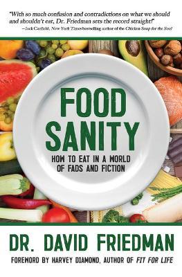 Food Sanity: How to Eat in a World of Fads and Fiction - David Friedman