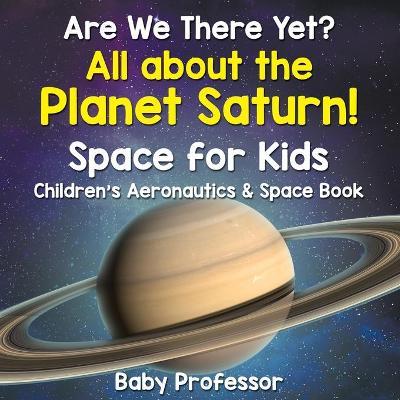 Are We There Yet? All About the Planet Saturn! Space for Kids - Children's Aeronautics & Space Book - Baby Professor