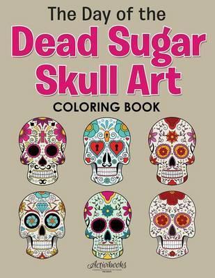 The Day of the Dead Sugar Skull Art Coloring Book - Activibooks