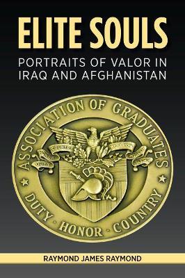 Elite Souls: Portraits of Valor in Iraq and Afghanistan - Ray Raymond