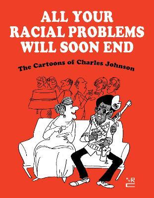 All Your Racial Problems Will Soon End: The Cartoons of Charles Johnson - Charles Johnson