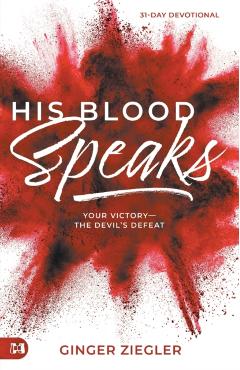 His Blood Speaks: 31-Day Devotional, Your Victory -- The Devil's Defeat - Ginger Ziegler