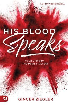 His Blood Speaks: 31-Day Devotional, Your Victory -- The Devil's Defeat - Ginger Ziegler