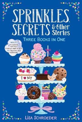 Sprinkles, Secrets & Other Stories: It's Raining Cupcakes; Sprinkles and Secrets; Frosting and Friendship - Lisa Schroeder