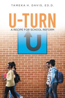U-Turn: A Recipe for School Reform - Tameka H. Davis Ed D.