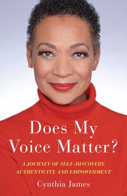 Does My Voice Matter?: A Journey of Self-Discovery, Authenticity, and Empowerment - Cynthia James