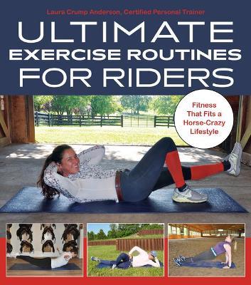 Ultimate Exercise Routines for Riders: Fitness That Fits a Horse-Crazy Lifestyle - Laura Crump Anderson