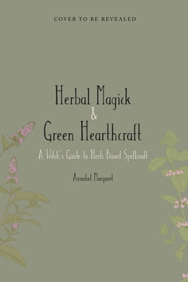 The Green Witch's Guide: A Beginner Book of Herbal Magick and Hearthcraft - Annabel Margaret