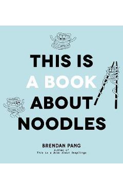 Coperta cărții 'This Is a Book about Noodles - Brendan Pang'