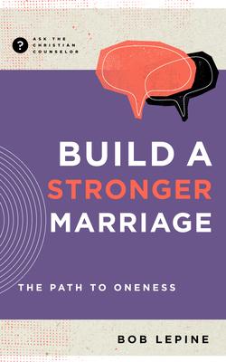 Build a Stronger Marriage: The Path to Oneness - Bob Lepine