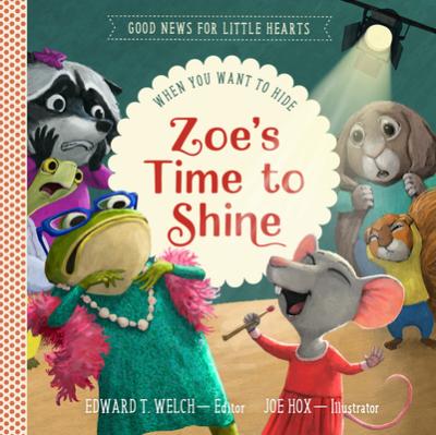 Zoe's Time to Shine: When You Want to Hide - Edward T. Welch