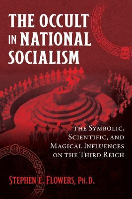 The Occult in National Socialism: The Symbolic, Scientific, and Magical Influences on the Third Reich - Stephen E. Flowers