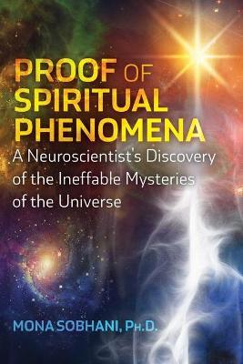 Proof of Spiritual Phenomena: A Neuroscientist's Discovery of the Ineffable Mysteries of the Universe - Mona Sobhani