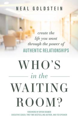 Who's in the Waiting Room?: Create the Life You Want Through the Power of Authentic Relationships - Neal Goldstein