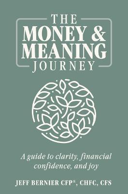 The Money & Meaning Journey: A Guide to Clarity, Financial Confidence, and Joy - Jeff Bernier Cfp Chfc Cfs