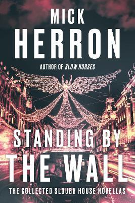 Standing by the Wall: The Collected Slough House Novellas - Mick Herron