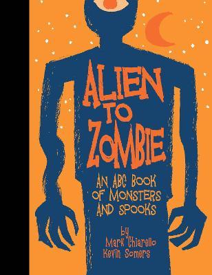 Alien to Zombie: An ABC Book of Monsters and Spooks - Kevin Somers