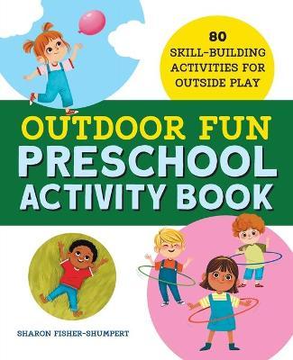 Outdoor Fun Preschool Activity Book: 80 Skill-Building Activities for Outside Play - Sharon Fisher-shumpert