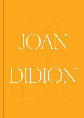 Joan Didion: What She Means - Joan Didion