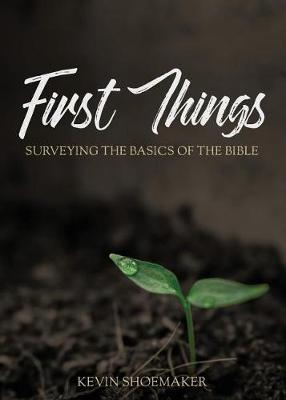 First Things: Surveying the Basics of the Bible - Kevin Shoemaker