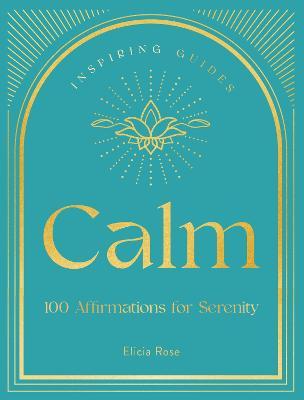 Calm: 100 Affirmations for Serenity - Elicia Rose Trewick