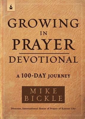 Growing in Prayer Devotional: A 100-Day Journey - Mike Bickle