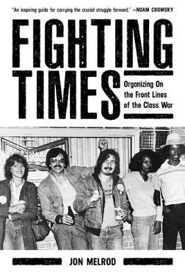 Fighting Times: Organizing on the Front Lines of the Class War - Jon Melrod