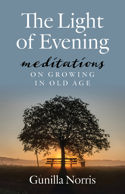 The Light of Evening: Meditations on Growing in Old Age - Gunilla Norris