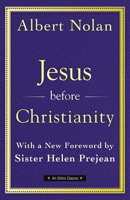 Jesus Before Christianity: With a New Foreword by Sr. Helen Prejean - Albert Nolan Op
