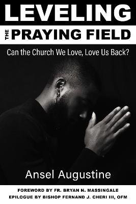 Leveling the Praying Field: Can the Church We Love, Love Us Back? - Ansel Augustine