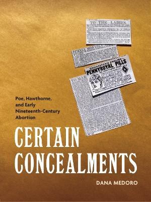 Certain Concealments: Poe, Hawthorne, and Early Nineteenth-Century Abortion - Dana Medoro