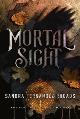 Mortal Sight: (The Colliding Line Series Book 1) - Sandra Fernandez Rhoads