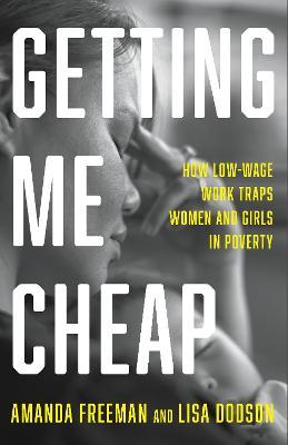 Getting Me Cheap: How Low-Wage Work Traps Women and Girls in Poverty - Amanda Freeman