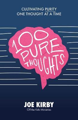 100 Pure Thoughts: Cultivating Purity One Thought at a Time - Joe Kirby