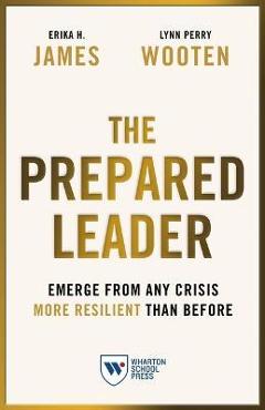 Poza produsului The Prepared Leader: Emerge from Any Crisis More Resilient Than Before - Erika H. James
