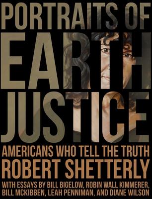 Portraits of Earth Justice: Americans Who Tell the Truth - Robert Shetterly