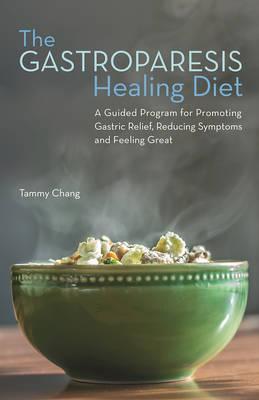 Gastroparesis Healing Diet: A Guided Program for Promoting Gastric Relief, Reducing Symptoms and Feeling Great - Tammy Chang
