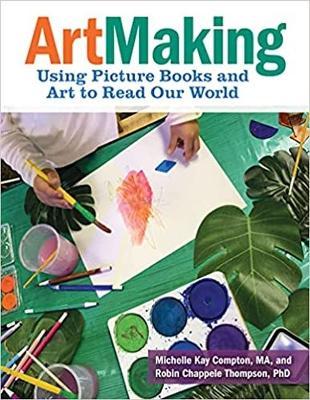 Artmaking: Using Picture Books and Art to Read Our World - Michelle Kay Compton