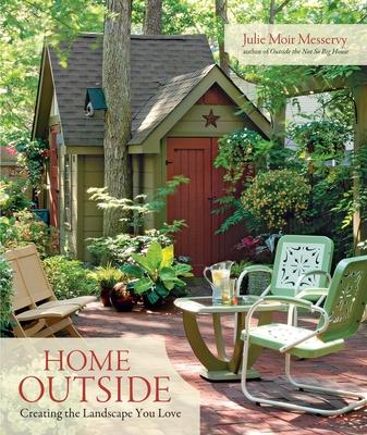 Home Outside: Creating the Landscape You Love - Julie Moir Messervy