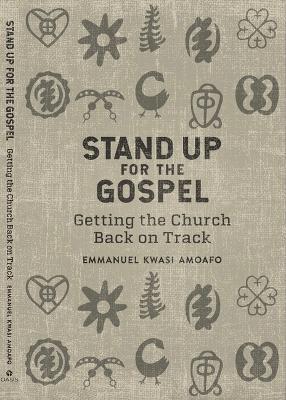 Stand Up for the Gospel: Getting the Church Back on Track - Emmanuel Kwasi Amoafo