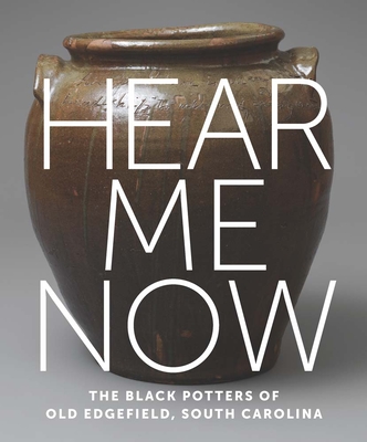 Hear Me Now: The Black Potters of Old Edgefield, South Carolina - Adrienne Spinozzi