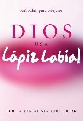 Dios Usa Lapiz Labial: Kabbalah para Mujeres = God Wears Lipstick - Karen Berg